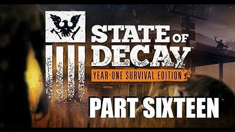 State Of Decay: Year One Edition - Story Playthrough - Part 16 [1080p] [60fps] [PC]
