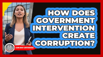 How Does Government Intervention Create Corruption?
