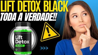 LIFT DETOX BLACK - ((CUIDADO COM ISSO)) - FUNCIONA LIFT DETOX BLACK VALE A PENA LIFT DETOX CAPS