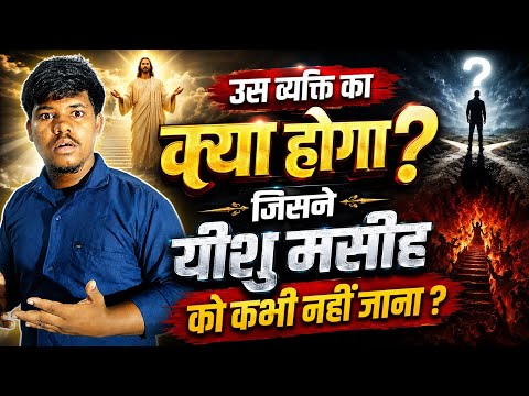 उन लोगों का क्या होगा जिन्होंने कभी यीशु मसीह को जाना ही नहीं ?
