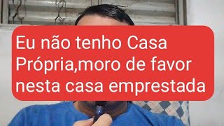Eu não tenho Casa Própria,eu moro de favor, pretendo comprar minha casa