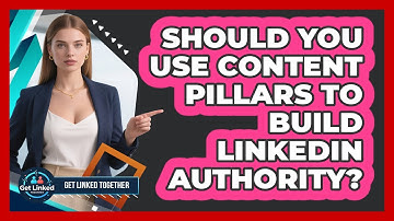 Should You Use Content Pillars To Build LinkedIn Authority? - Get Linked Together