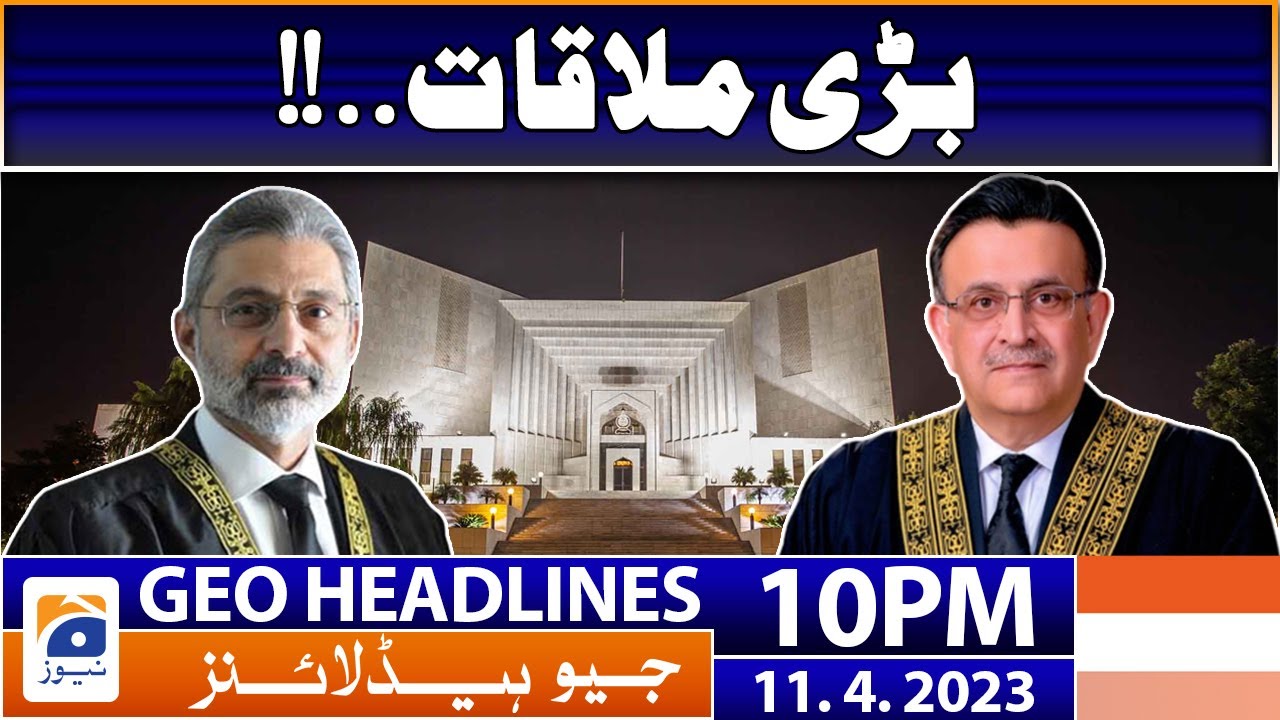 Geo News Headlines 10 PM | 𝐂𝐡𝐢𝐞𝐟 𝐉𝐮𝐬𝐭𝐢𝐜𝐞 - 𝐉𝐮𝐬𝐭𝐢𝐜𝐞 𝐅𝐚𝐞𝐳 𝐈𝐬𝐚 | 11 April 2023