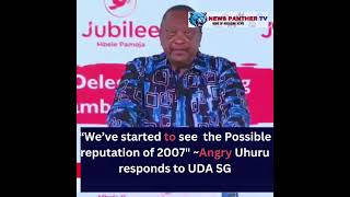 “We’ve started to see  the Possible  reputation of 2007" ~Angry Uhuru responds to UDA SG