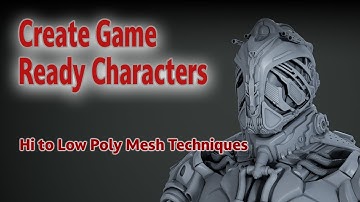 Create Game Ready Characters: Hi To Low Poly mesh Techniques