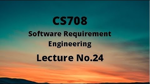 CS708 (Software Requirement Engineering) Lecture No.24
