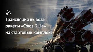 Трансляция вывоза ракеты-носителя «Союз-2.1а» с грузовым кораблем «Прогресс МС-20»