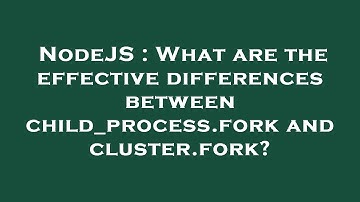 NodeJS : What are the effective differences between child_process.fork and cluster.fork?