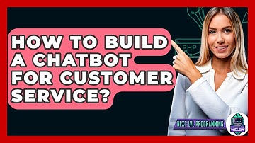 How To Build A Chatbot For Customer Service? - Next LVL Programming