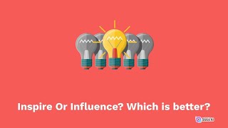 Inspire Or Influence ? Which is Better?