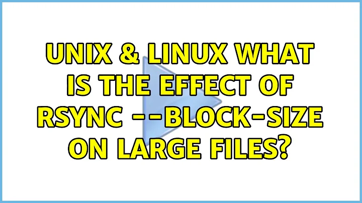 Unix & Linux: What is the effect of rsync --block-size on large files?