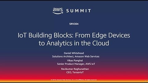 AWS Summit Anaheim 2018 - IoT Building Blocks: From Edge Devices to Analytics in the Cloud (SRV204)