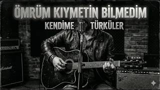 Ömrüm Kıymetin Bilmedim Kendime Türküler