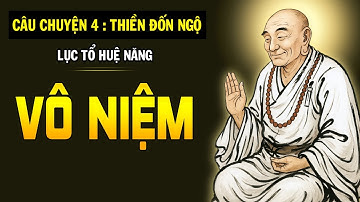 Câu Chuyện 4 : Lục Tổ Huệ Năng / Khai Thị Về " VÔ NIỆM "