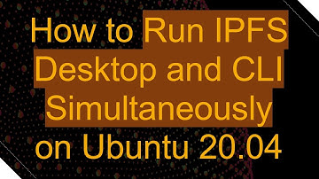 How to Run IPFS Desktop and CLI Simultaneously on Ubuntu 20.04