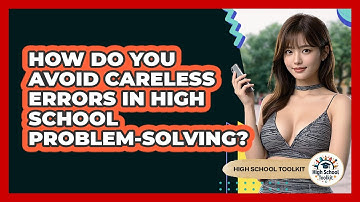 How Do You Avoid Careless Errors In High School Problem-solving? - High School Toolkit