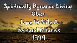 Spiritually Dynamic Living Class #14A - Garland E Harris 1999