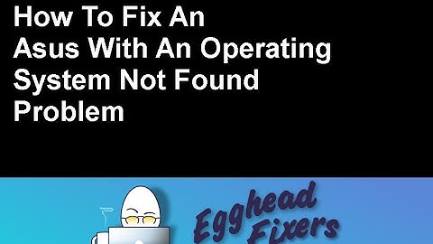How To Fix An Asus With An Operating System Not Found Problem