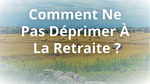 Comment ne pas déprimer à la retraite ?