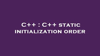 C++ : C++ static initialization order