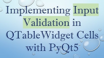 Implementing Input Validation in QTableWidget Cells with PyQt5
