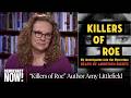"Killers of Roe": Amy Littlefield Investigates the "Mysterious Death of Abortion Rights" in U.S.