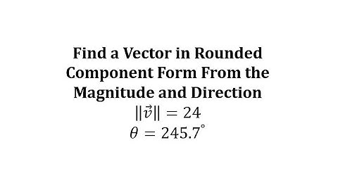 Rounded Component Form of a Vector Given Magnitude and Direction (Q3)