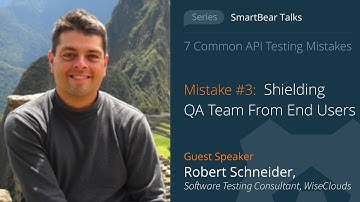 API Testing Mistake #3: Shielding QA Team From End Users - Robert Schneider