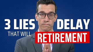 These Lies Will Make You Delay Your Retirement