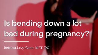 Is bending down a lot bad during pregnancy? | wikiHow Asks a Gynecologist