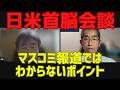 【日米首脳会談】マスコミ報道ではわからないポイント[情報検証研究所#274]