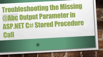 Troubleshooting the Missing @Abc Output Parameter in ASP.NET C# Stored Procedure Call