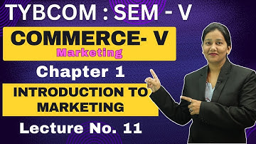 Commerce - V Marketing | TYBCOM | Semester 5 | Chapter 1 | Introduction to Marketing | Lecture 11