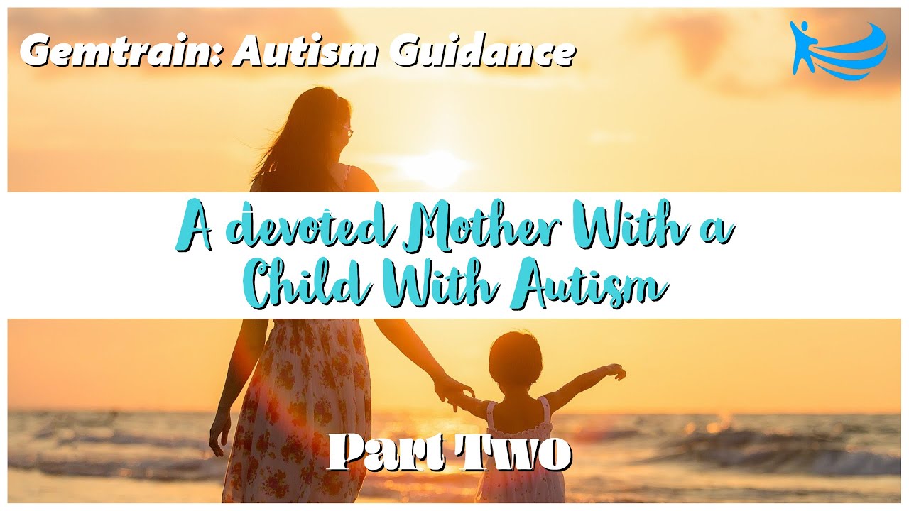 A Devoted Mother With a Child With Autism (Part 2) | Autism Mom | GemTrain: Autism Guidance