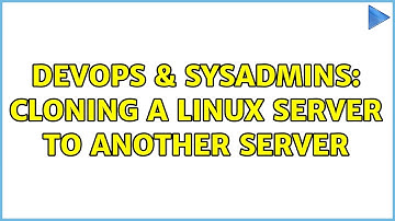 DevOps & SysAdmins: Cloning a Linux server to another server (2 Solutions!!)