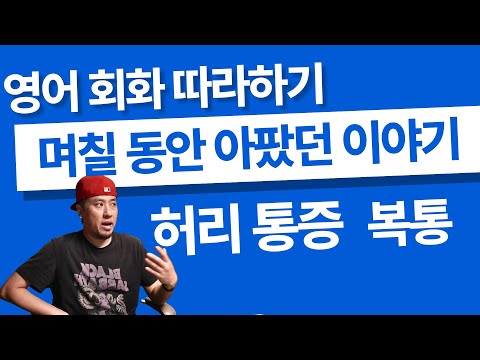 영어회화 따라하기🆎며칠 동안 아팠던 이야기 / 허리통증 / 복통
