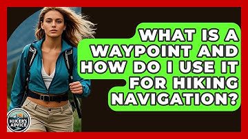 What Is A Waypoint And How Do I Use It For Hiking Navigation? - The Hiker