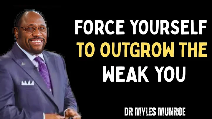 FORCE YOURSELF TO OUTGROW THE WEAK YOU __ DR MYLES MUNROE __ BEST MOTIVATION SPEECH
