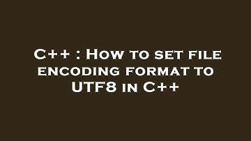 C++ : How to set file encoding format to UTF8 in C++