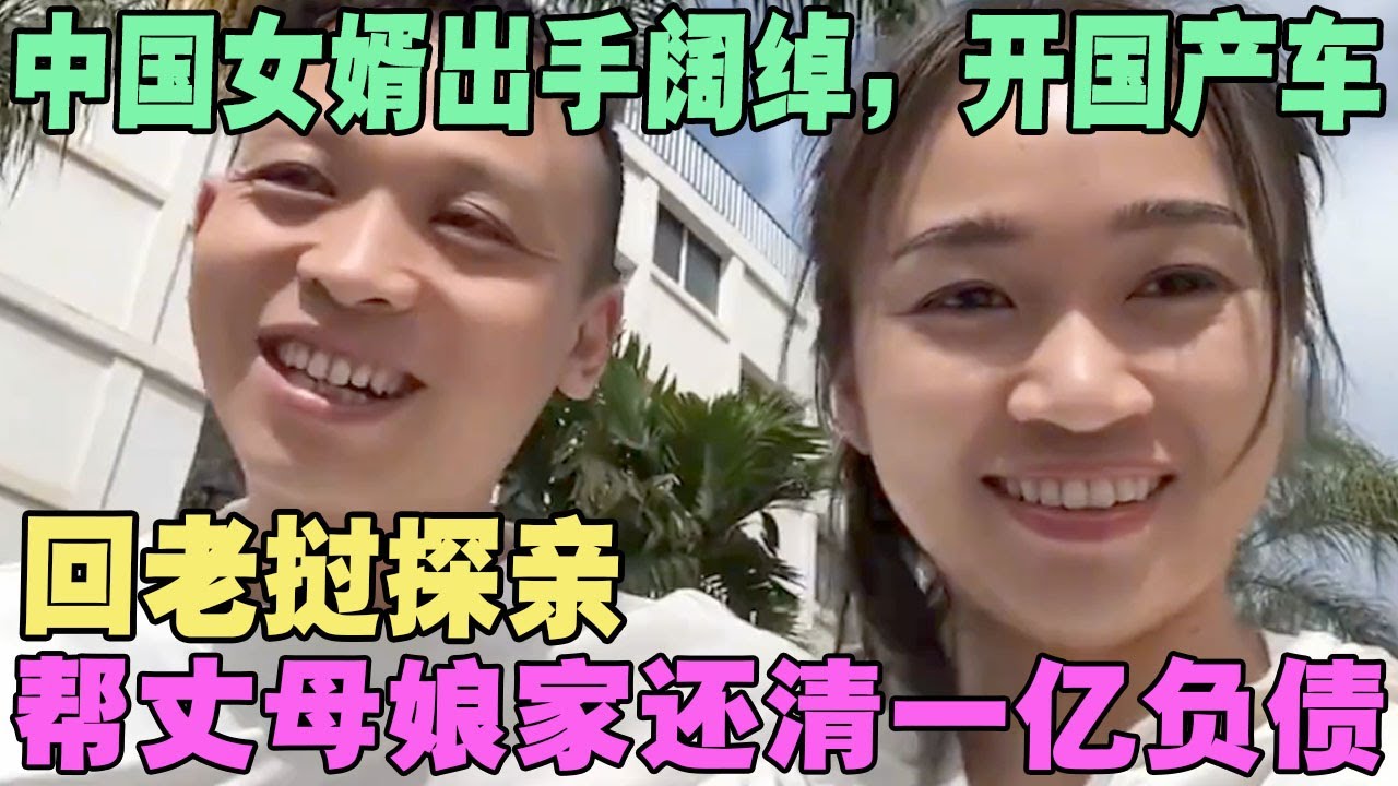 中国女婿出手阔绰，开国产车回老挝探亲，帮丈母娘家还清一亿负债 #外国人在中国 #旅行 #华山 #油管 #外国人真会玩