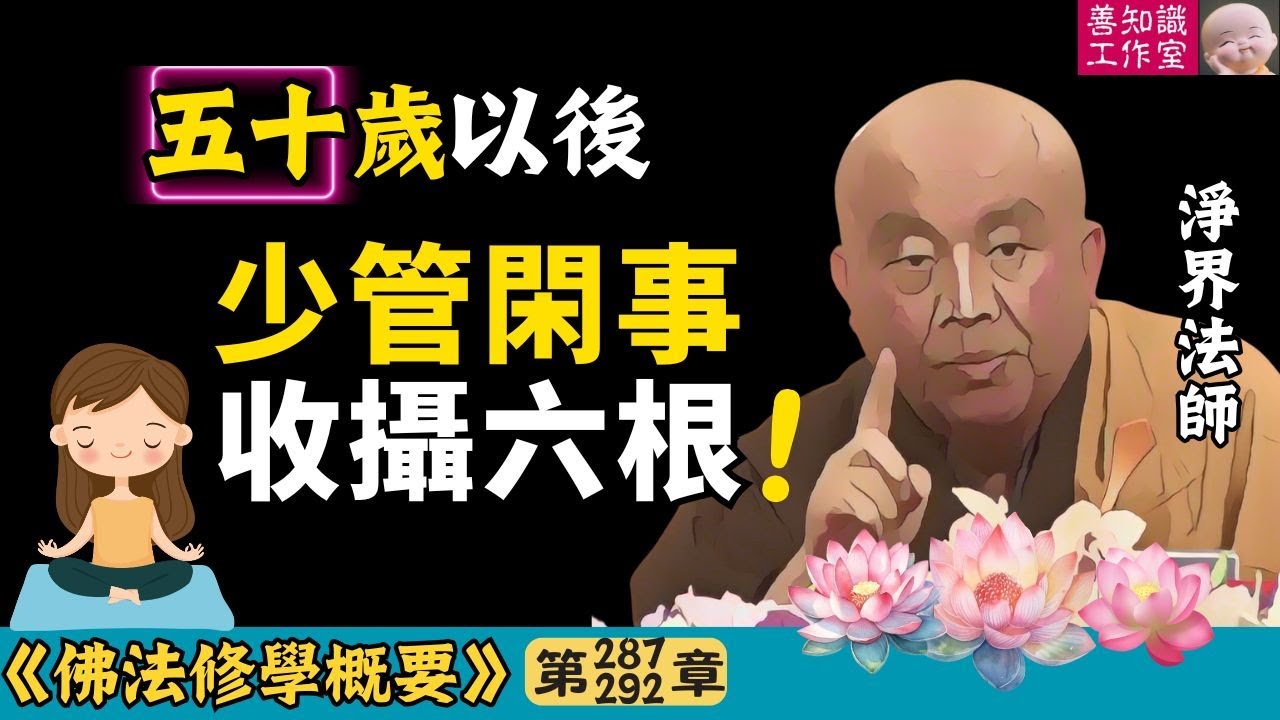 五十歲以後：少管閑事、收攝六根 | 懺悔 | 調伏愛取 | 觀身不淨 | 觀受是苦 | 淨界法師 | 佛法修學概要 287~292