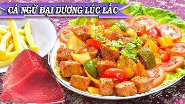 CÁ NGỪ ĐẠI DƯƠNG LÚC LẮC – Món ngon độc đáo ăn 1 lần sẽ nhớ mãi