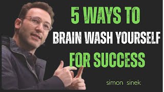5 WAYS TO BRAINWASH YOURSELF FOR SUCCESS ||LIFE CHANGING SPEECH SIMON SINEK