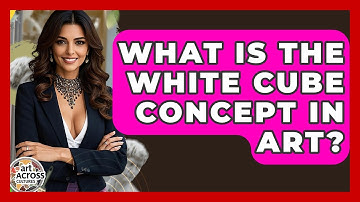 What Is The White Cube Concept In Art? - Art Across Cultures