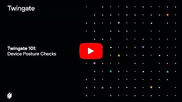 Twingate 101   Device Posture Checks