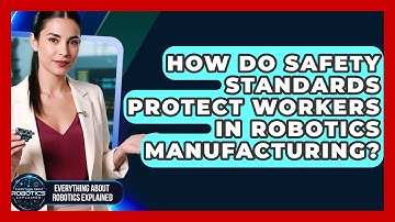 How Do Safety Standards Protect Workers In Robotics Manufacturing?