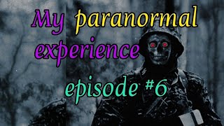 My Paranormal Experience EP 6