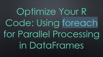 Optimize Your R Code: Using foreach for Parallel Processing in DataFrames