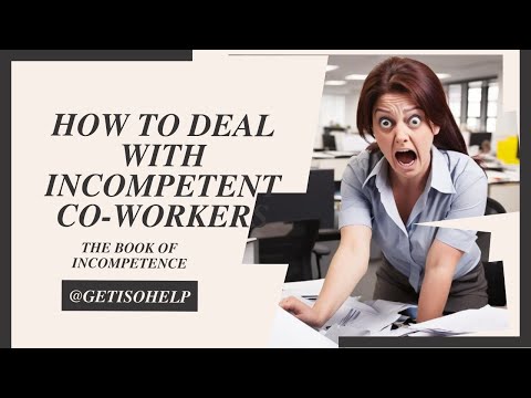 How to deal with INCOMPETENT CO WORKERS