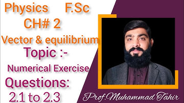 Fsc part 1 Physics class 11 Chapter 2 vectors & Equilibrium  exercise numerical 2.1 to 2.3